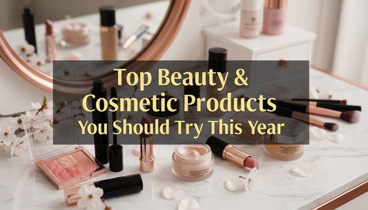 Top Beauty & Cosmetic Products You Should Try This Year